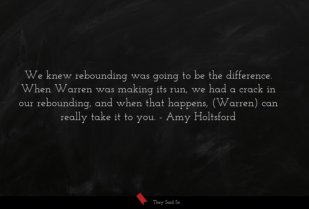 We knew rebounding was going to be the difference. When Warren was making its run, we had a crack in our rebounding, and when that happens, (Warren) can really take it to you.