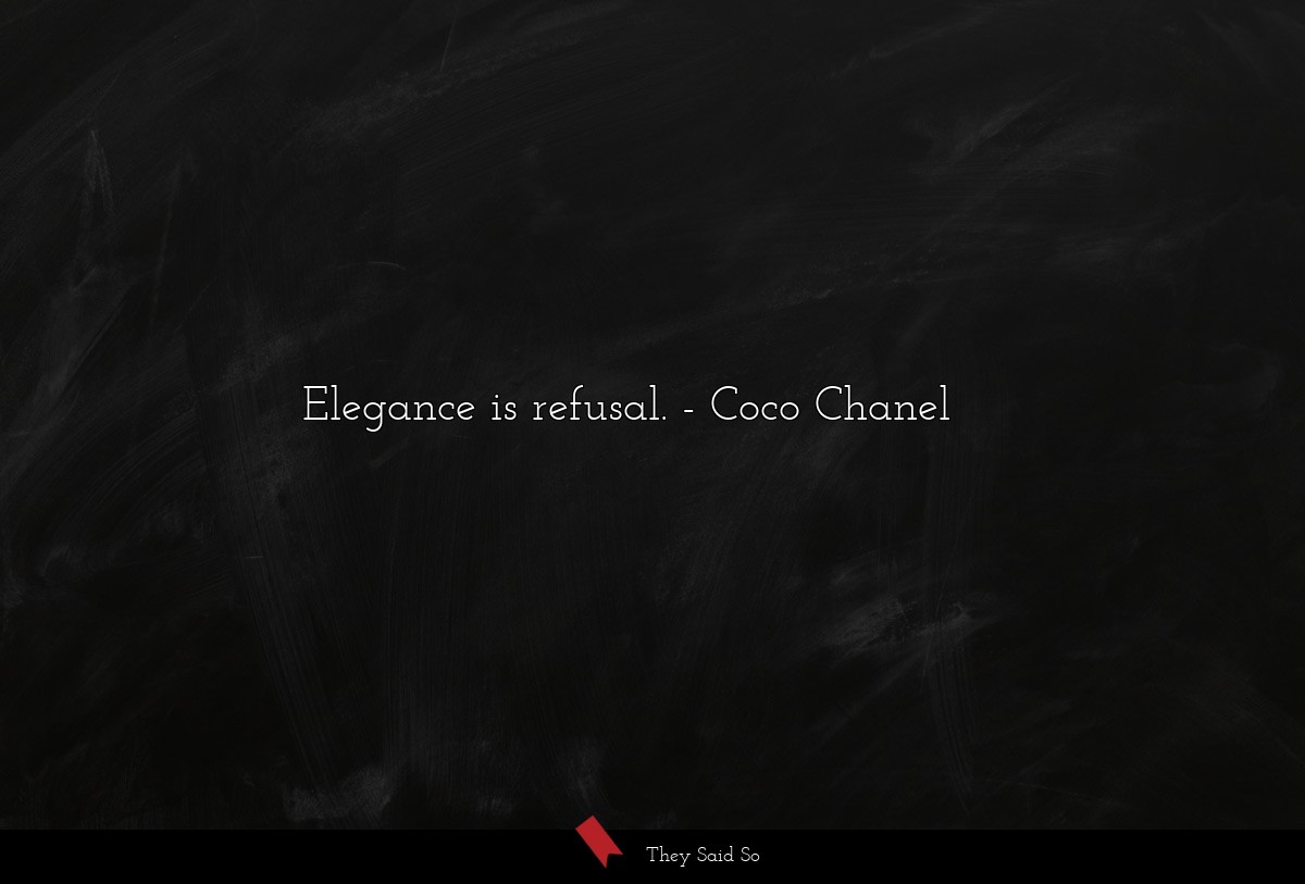 Elegance is refusal.