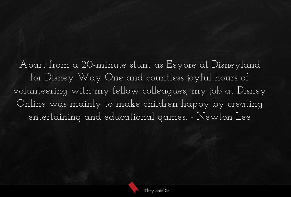 Apart from a 20-minute stunt as Eeyore at Disneyland for Disney Way One and countless joyful hours of volunteering with my fellow colleagues, my job at Disney Online was mainly to make children happy by creating entertaining and educational games.