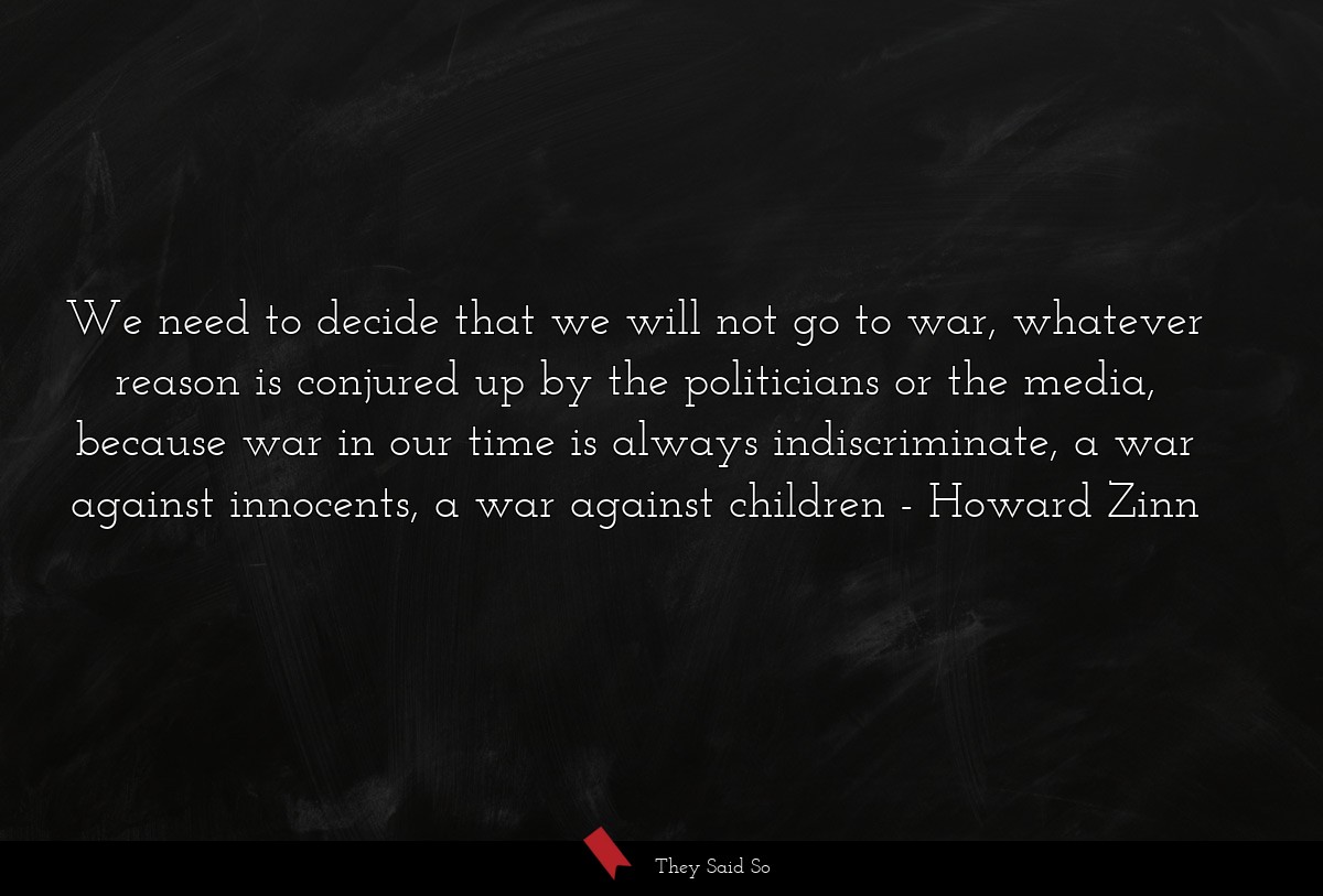 We need to decide that we will not go to war,... | Howard Zinn