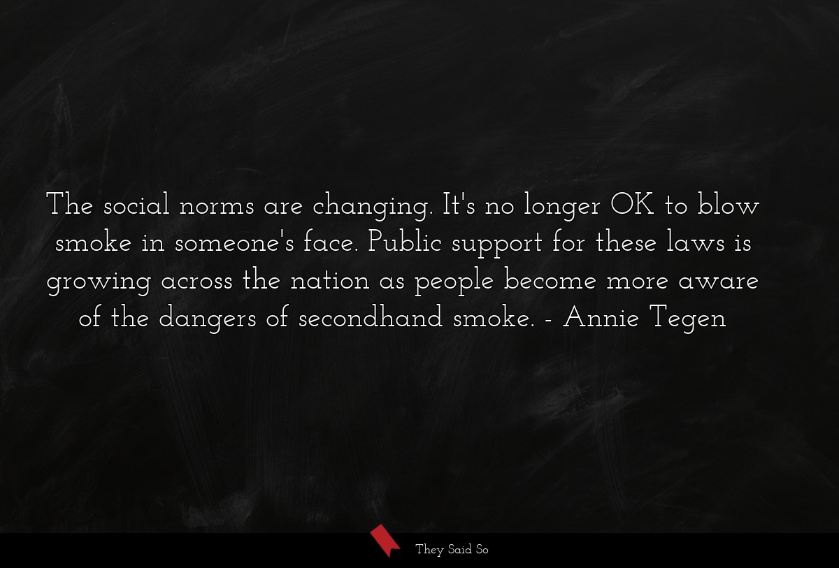 The social norms are changing. It's no longer OK to blow smoke in someone's face. Public support for these laws is growing across the nation as people become more aware of the dangers of secondhand smoke.
