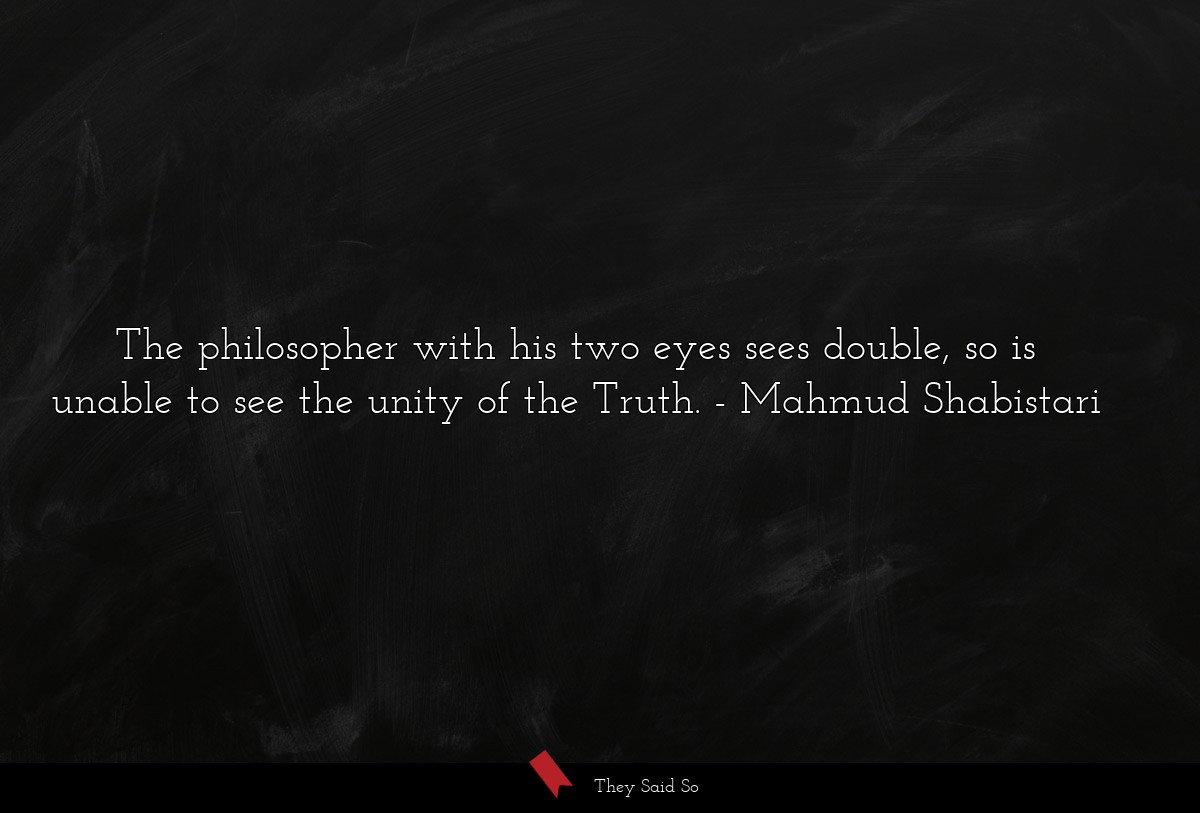 The philosopher with his two eyes sees double, so is unable to see the unity of the Truth.
