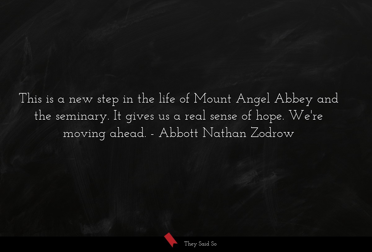 This is a new step in the life of Mount Angel Abbey and the seminary. It gives us a real sense of hope. We're moving ahead.