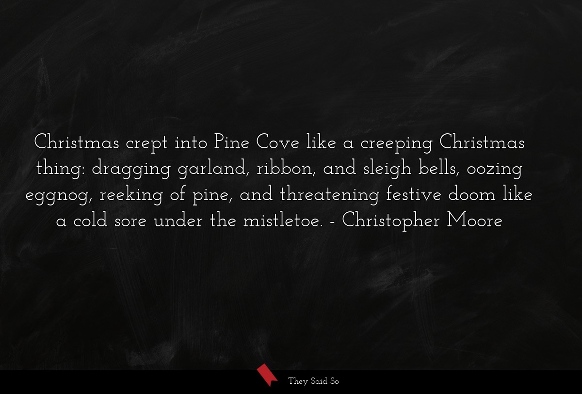 Christmas crept into Pine Cove like a creeping Christmas thing: dragging garland, ribbon, and sleigh bells, oozing eggnog, reeking of pine, and threatening festive doom like a cold sore under the mistletoe.