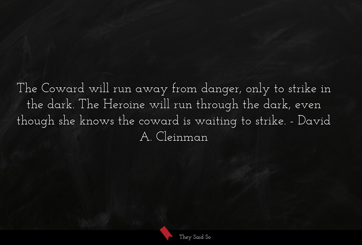 The Coward will run away from danger, only to... | David A. Cleinman