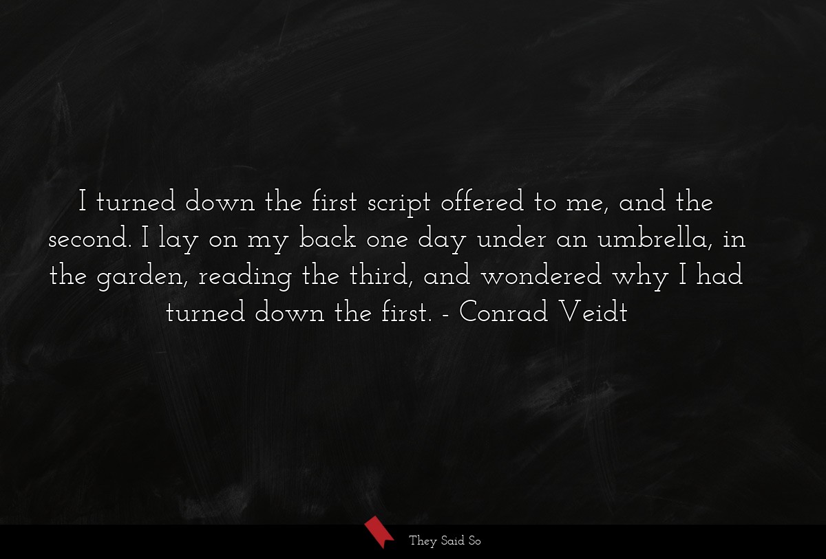 I turned down the first script offered to me, and... | Conrad Veidt