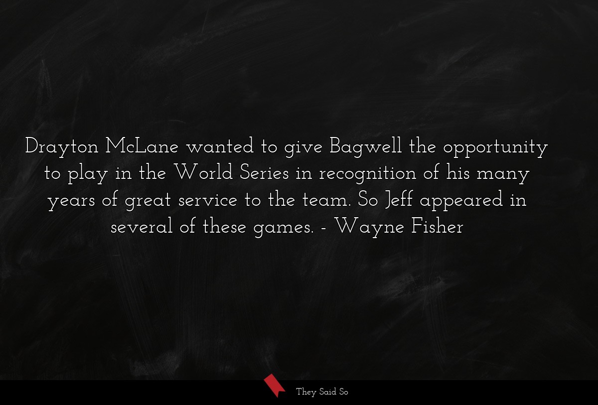 Drayton McLane wanted to give Bagwell the opportunity to play in the World Series in recognition of his many years of great service to the team. So Jeff appeared in several of these games.