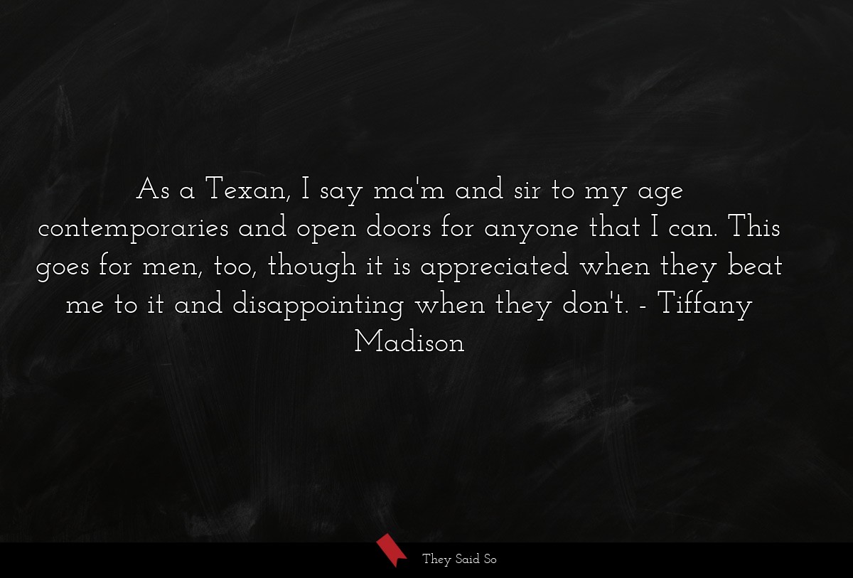 As a Texan, I say ma'm and sir to my age... | Tiffany Madison