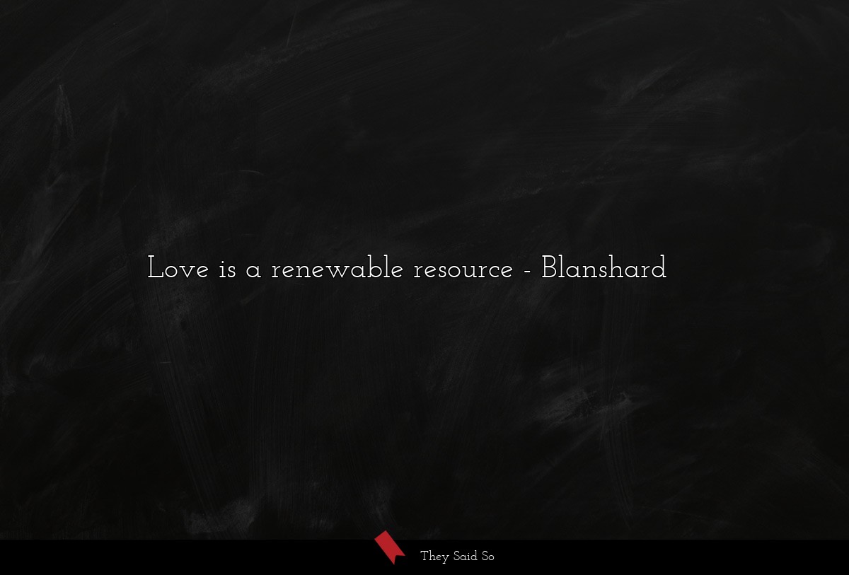 Love is a renewable resource