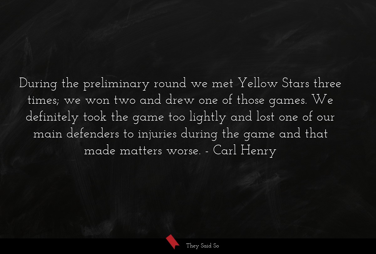 During the preliminary round we met Yellow Stars three times; we won two and drew one of those games. We definitely took the game too lightly and lost one of our main defenders to injuries during the game and that made matters worse.