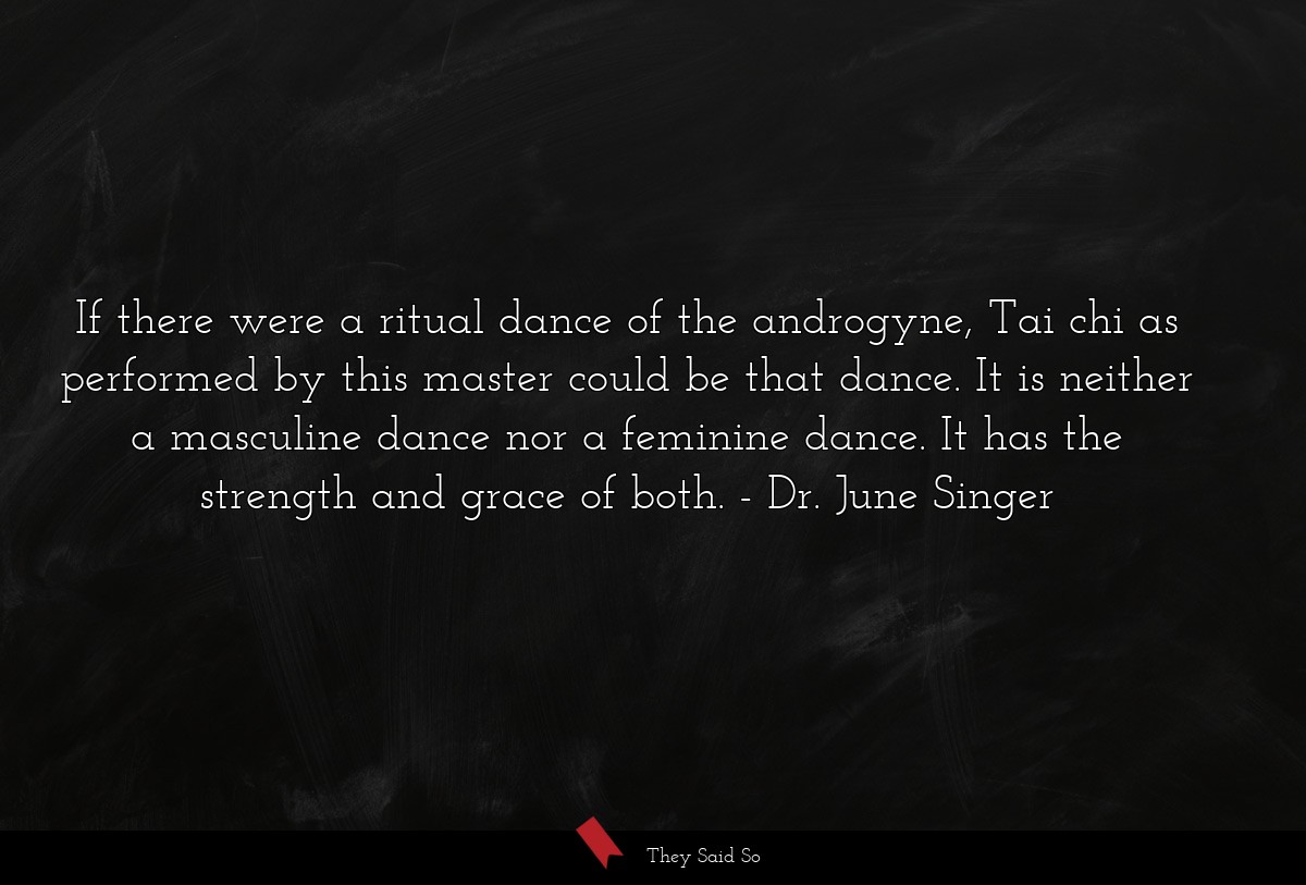 If there were a ritual dance of the androgyne, Tai chi as performed by this master could be that dance. It is neither a masculine dance nor a feminine dance. It has the strength and grace of both.