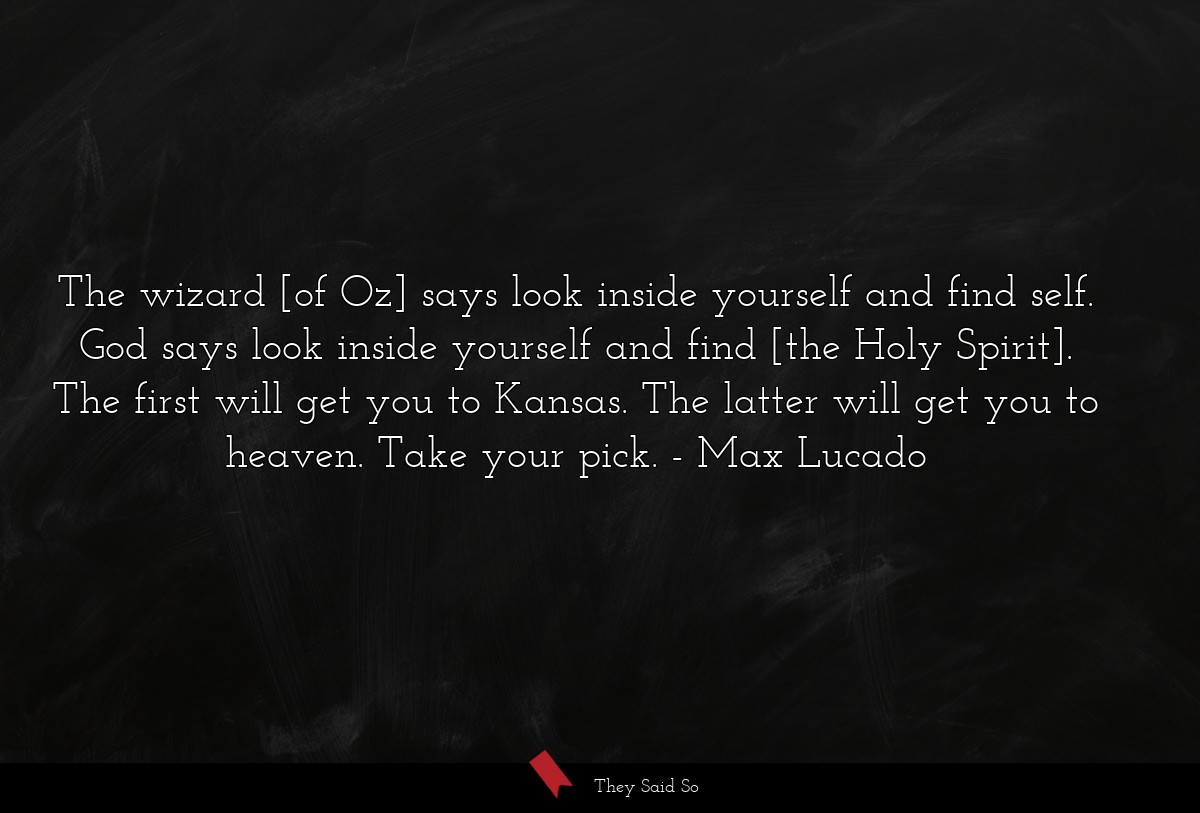 The wizard [of Oz] says look inside yourself and... | Max Lucado