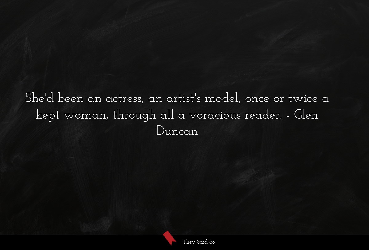 She'd been an actress, an artist's model, once or twice a kept woman, through all a voracious reader.