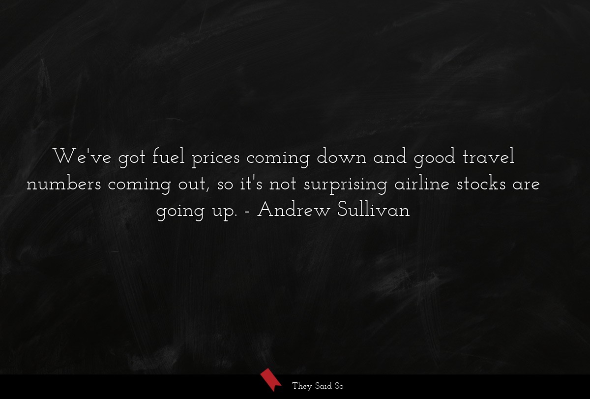 We've got fuel prices coming down and good travel numbers coming out, so it's not surprising airline stocks are going up.
