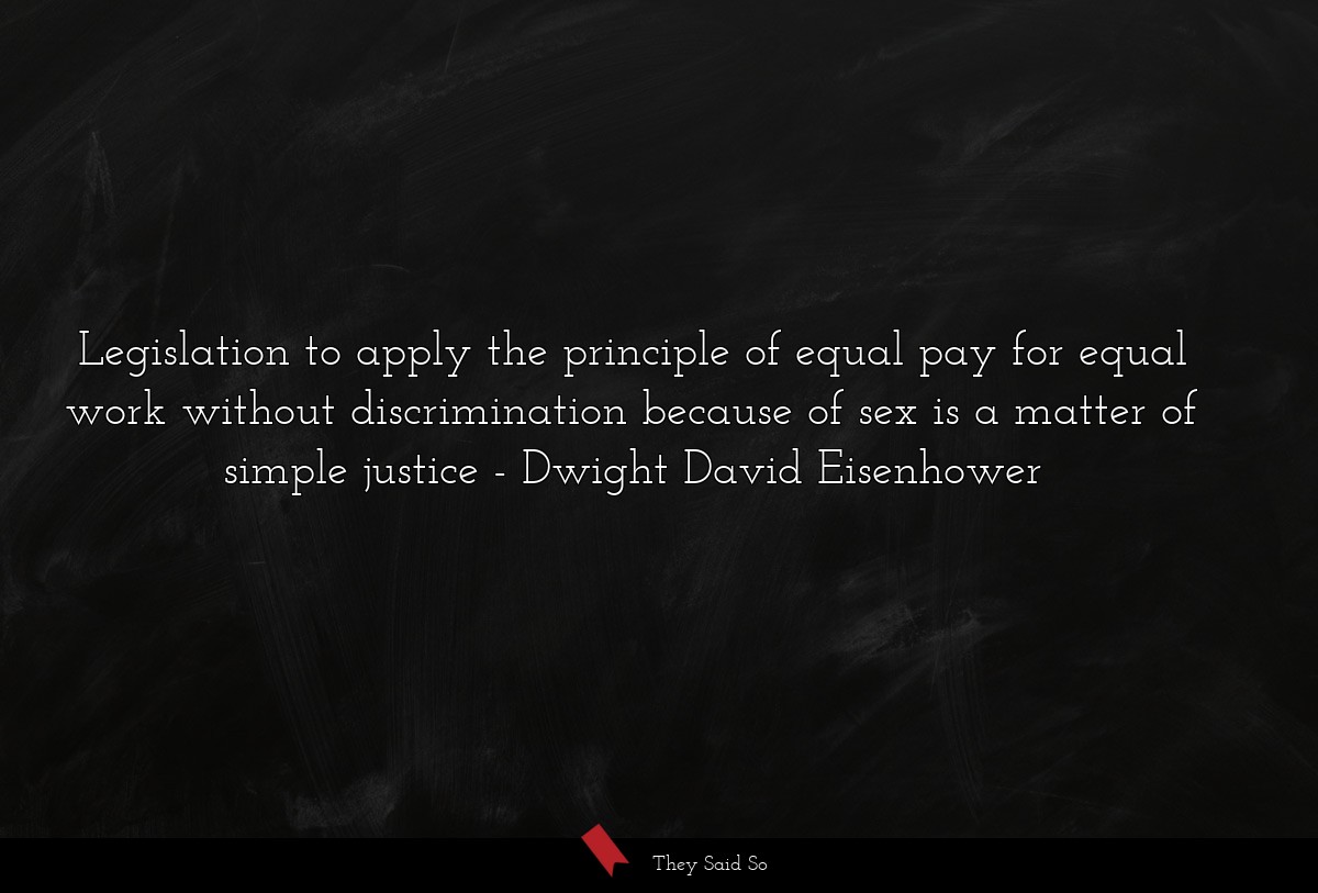 Legislation to apply the principle of equal pay for equal work without discrimination because of sex is a matter of simple justice