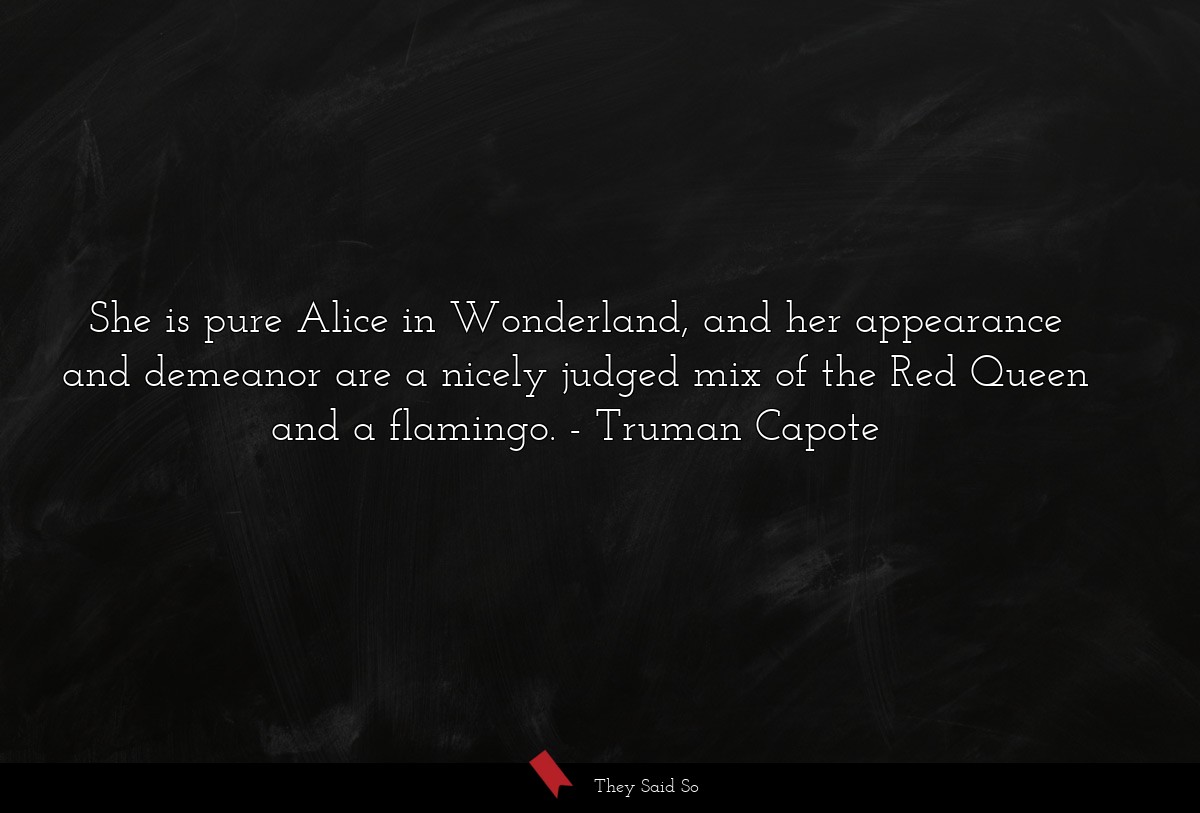 She is pure Alice in Wonderland, and her appearance and demeanor are a nicely judged mix of the Red Queen and a flamingo.