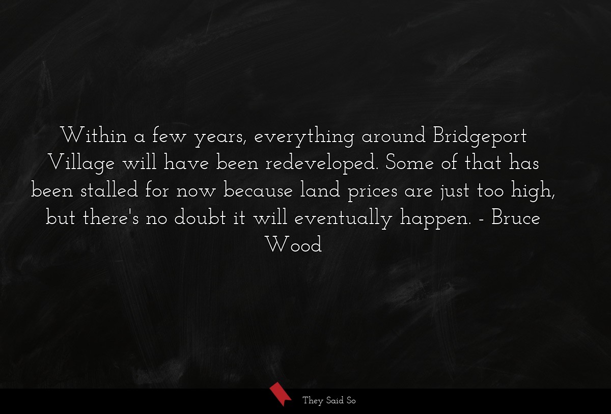 Within a few years, everything around Bridgeport Village will have been redeveloped. Some of that has been stalled for now because land prices are just too high, but there's no doubt it will eventually happen.