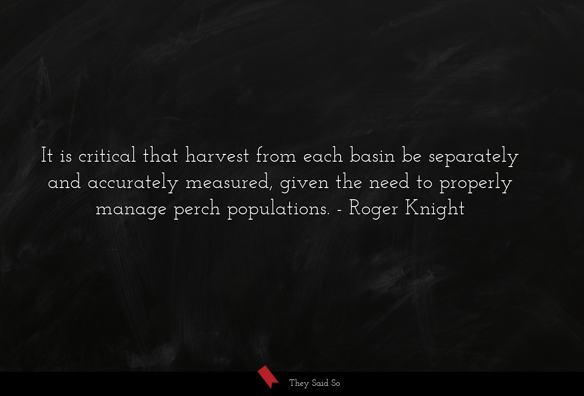 It is critical that harvest from each basin be separately and accurately measured, given the need to properly manage perch populations.