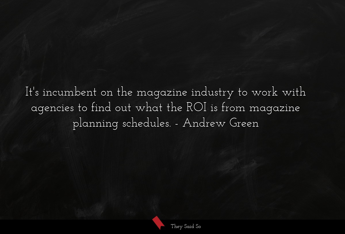 It's incumbent on the magazine industry to work with agencies to find out what the ROI is from magazine planning schedules.