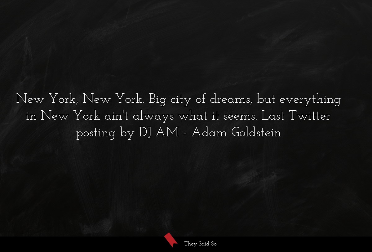 New York, New York. Big city of dreams, but everything in New York ain't always what it seems. Last Twitter posting by DJ AM