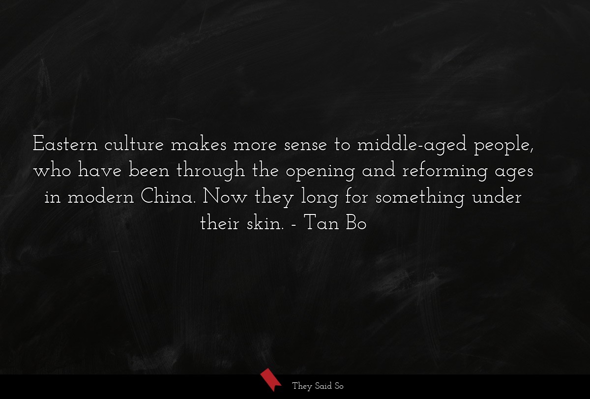 Eastern culture makes more sense to middle-aged people, who have been through the opening and reforming ages in modern China. Now they long for something under their skin.
