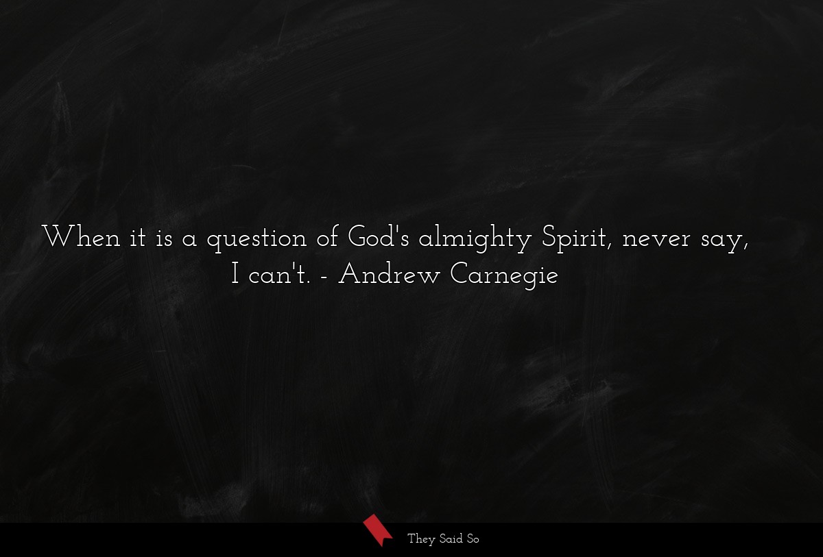 When it is a question of God's almighty Spirit, never say, I can't.