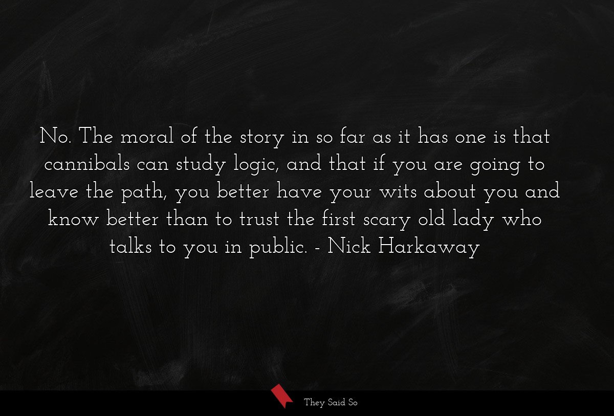 No. The moral of the story in so far as it has... | Nick Harkaway