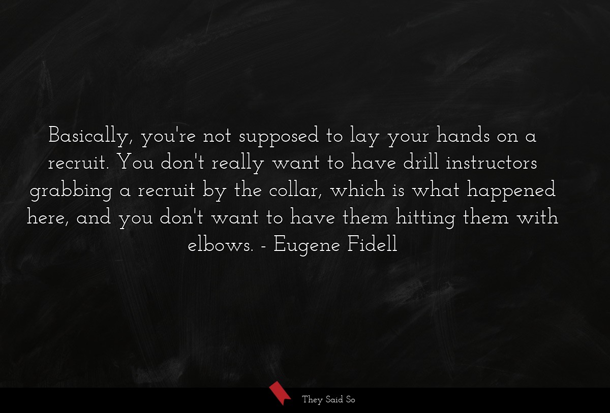 Basically, you're not supposed to lay your hands on a recruit. You don't really want to have drill instructors grabbing a recruit by the collar, which is what happened here, and you don't want to have them hitting them with elbows.