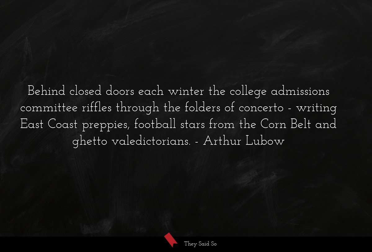 Behind closed doors each winter the college admissions committee riffles through the folders of concerto - writing East Coast preppies, football stars from the Corn Belt and ghetto valedictorians.