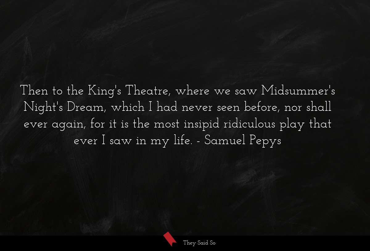 Then to the King's Theatre, where we saw... | Samuel Pepys