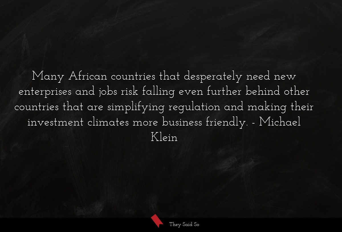 Many African countries that desperately need new enterprises and jobs risk falling even further behind other countries that are simplifying regulation and making their investment climates more business friendly.