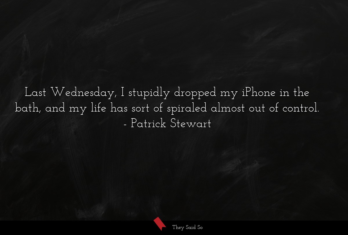 Last Wednesday, I stupidly dropped my iPhone in the bath, and my life has sort of spiraled almost out of control.