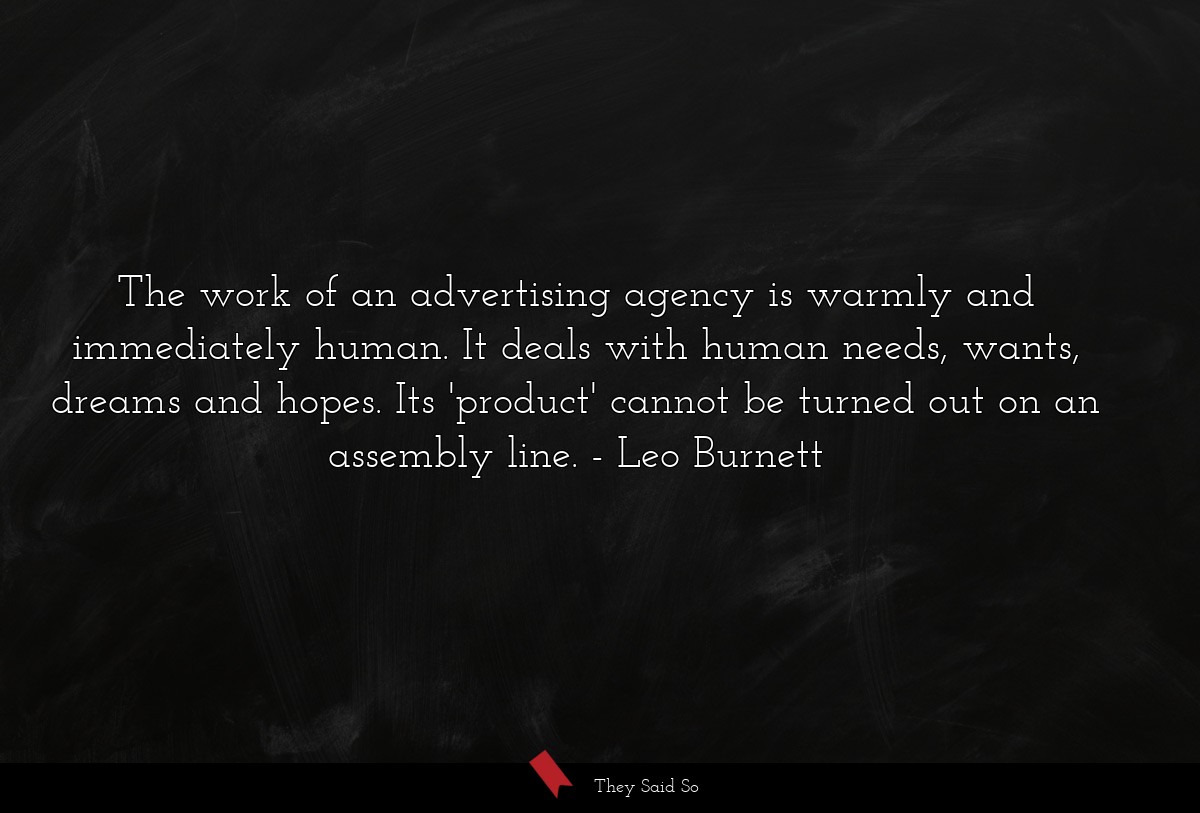 The work of an advertising agency is warmly and... | Leo Burnett