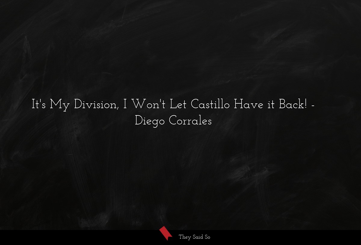 It's My Division, I Won't Let Castillo Have it Back!