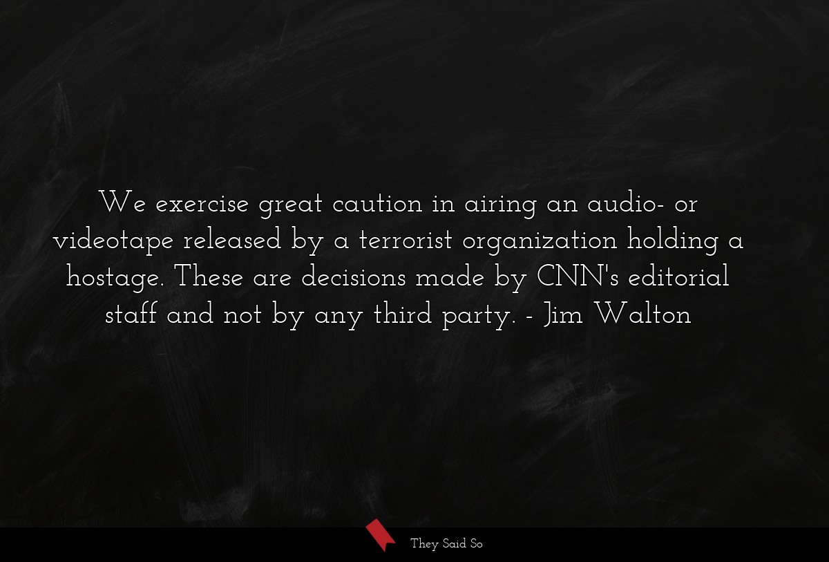We exercise great caution in airing an audio- or videotape released by a terrorist organization holding a hostage. These are decisions made by CNN's editorial staff and not by any third party.