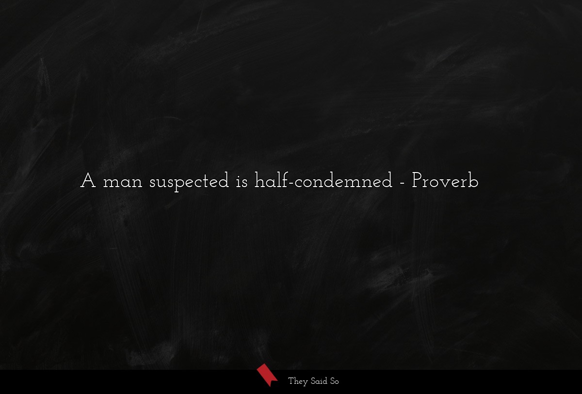 A man suspected is half-condemned