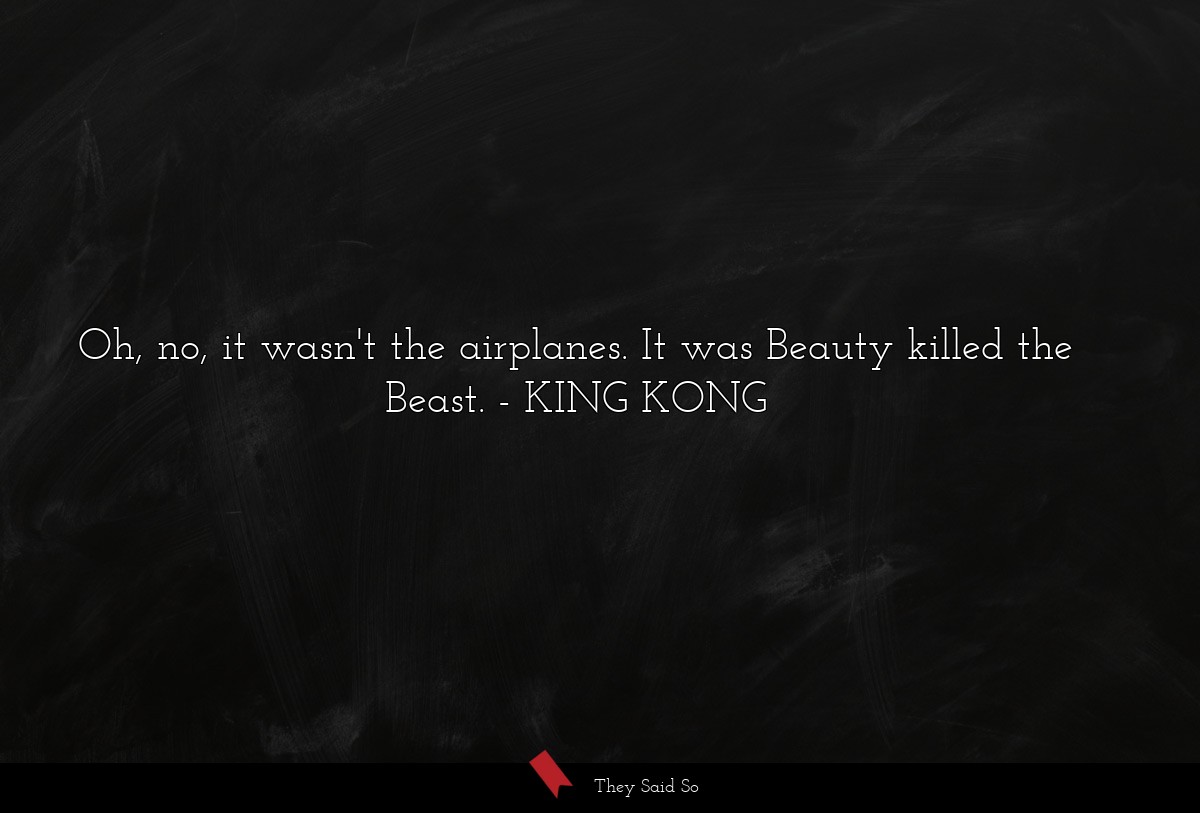 Oh, no, it wasn't the airplanes. It was Beauty killed the Beast.