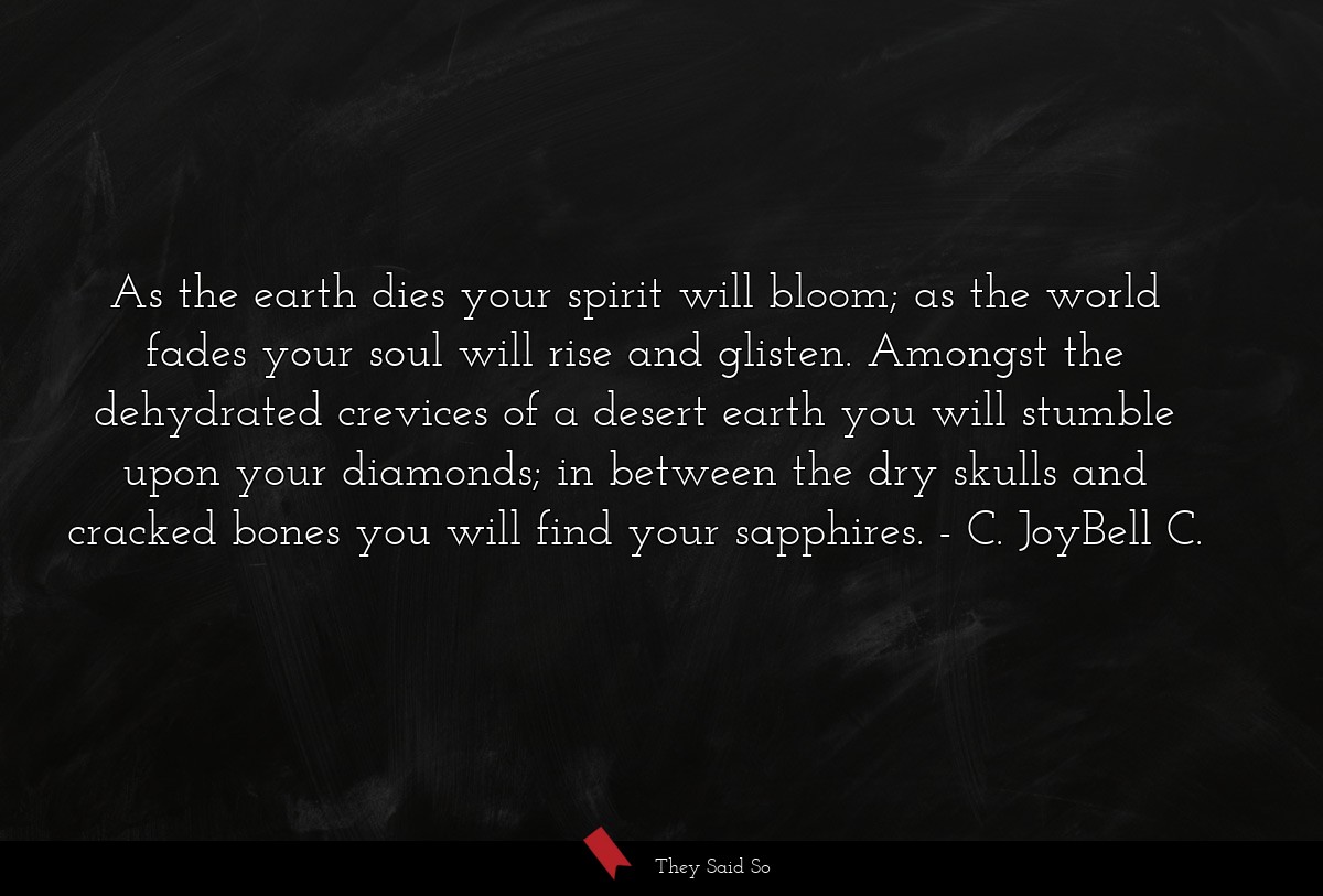 As the earth dies your spirit will bloom; as the... | C. JoyBell C.