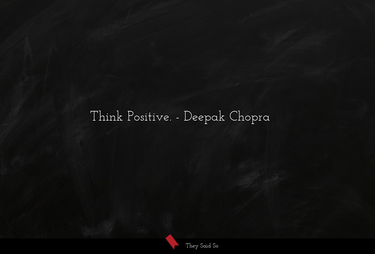 Think Positive.