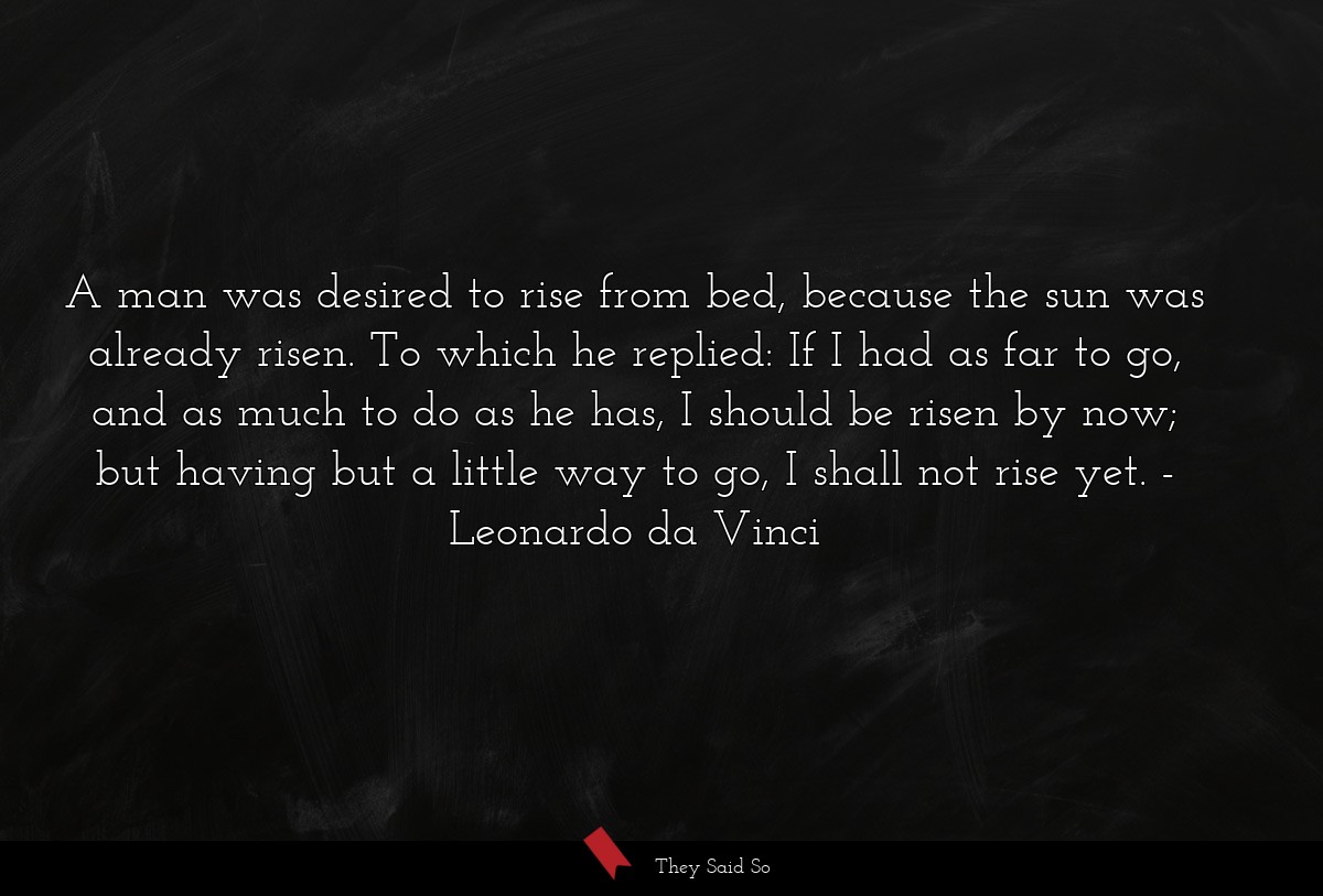 A man was desired to rise from bed, because the... | Leonardo da Vinci