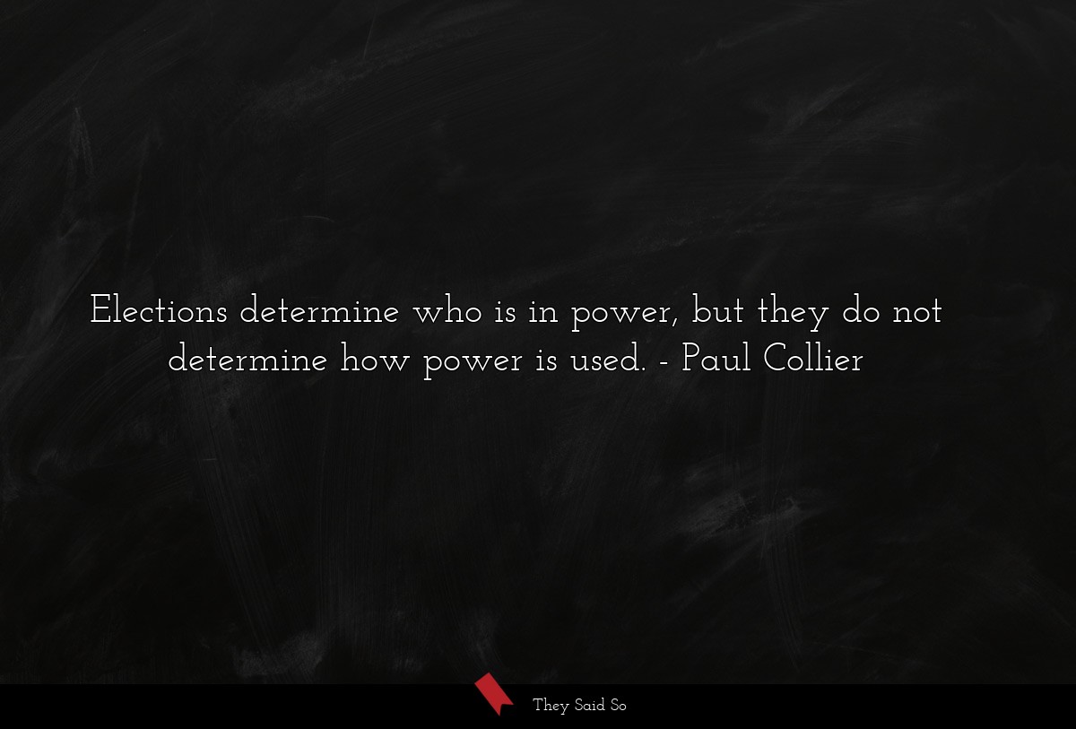 Elections determine who is in power, but they do not determine how power is used.