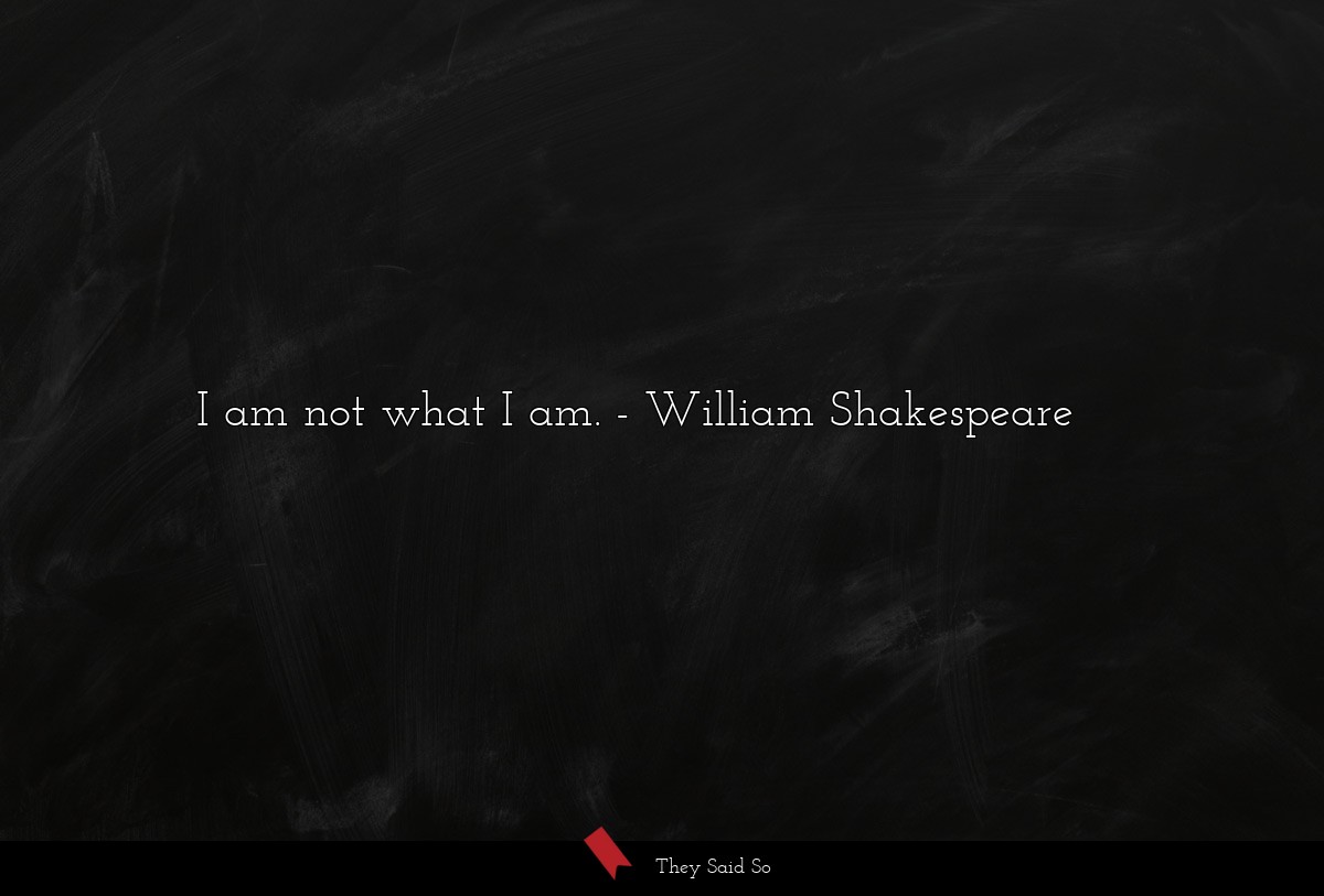 I am not what I am.