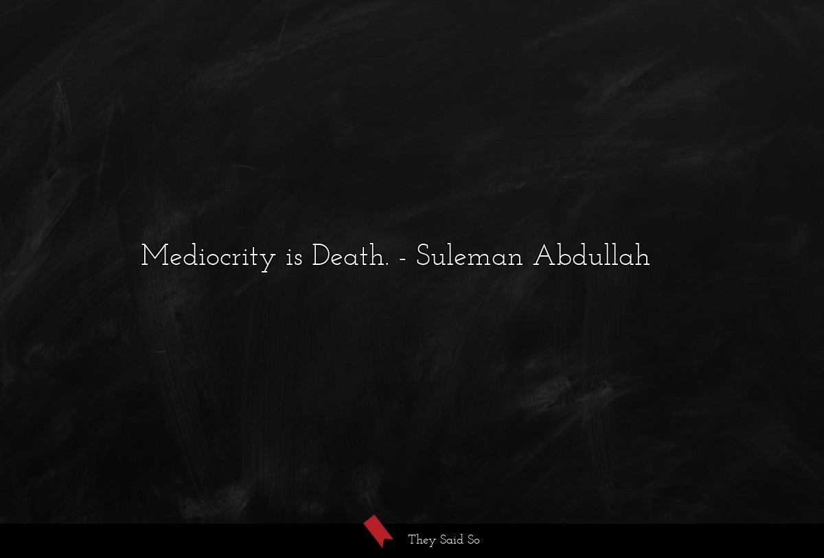 Mediocrity is Death.
