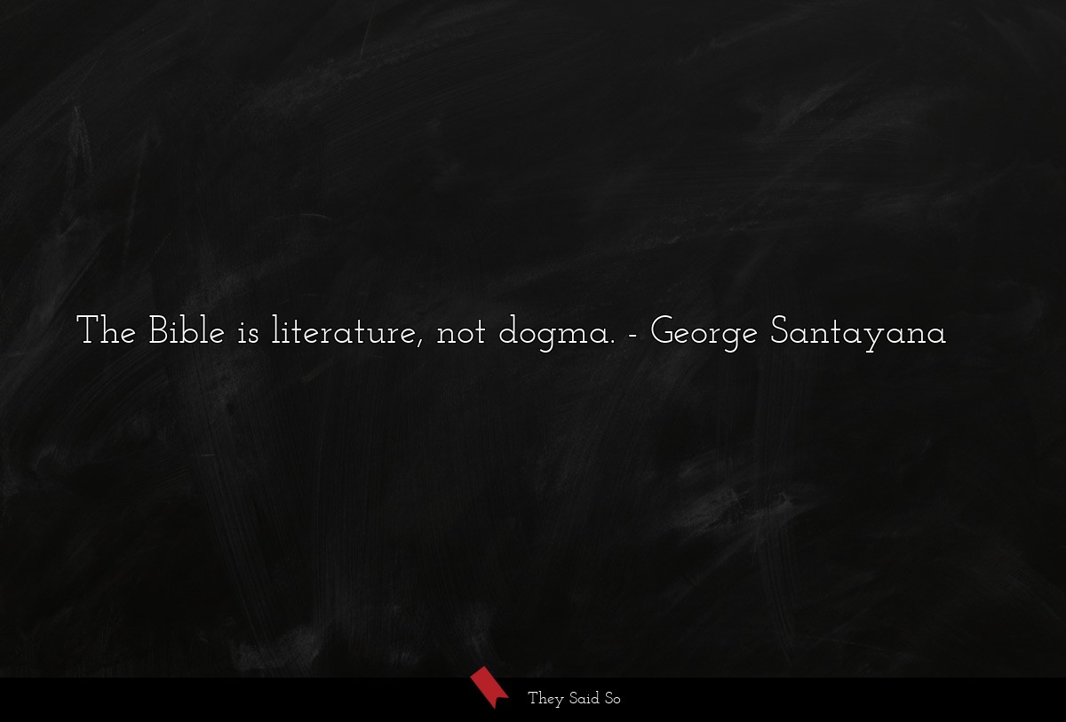 The Bible is literature, not dogma.