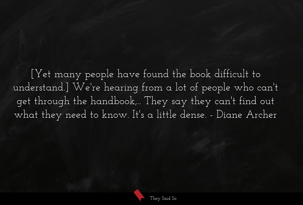 [Yet many people have found the book difficult to understand.] We're hearing from a lot of people who can't get through the handbook,.. They say they can't find out what they need to know. It's a little dense.