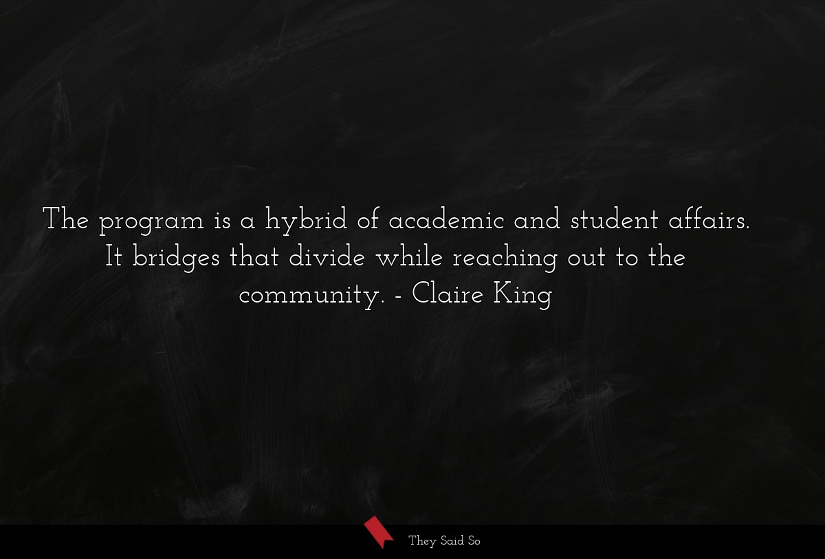 The program is a hybrid of academic and student affairs. It bridges that divide while reaching out to the community.