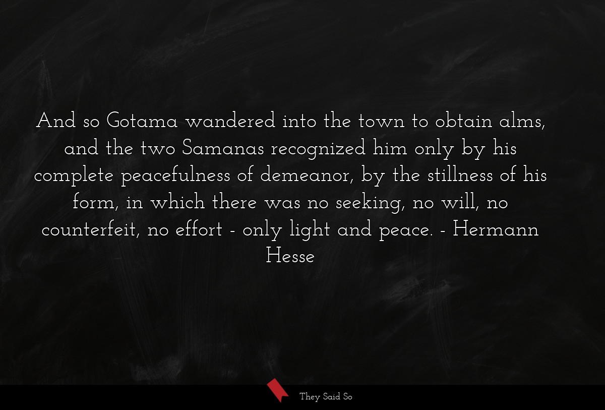And so Gotama wandered into the town to obtain... | Hermann Hesse