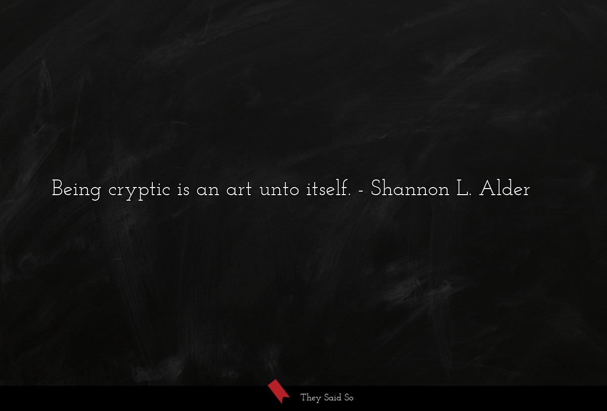 Being cryptic is an art unto itself.... | Shannon L. Alder