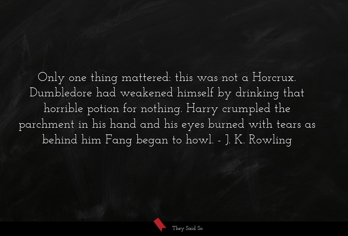 Only one thing mattered: this was not a Horcrux.... | J.K. Rowling