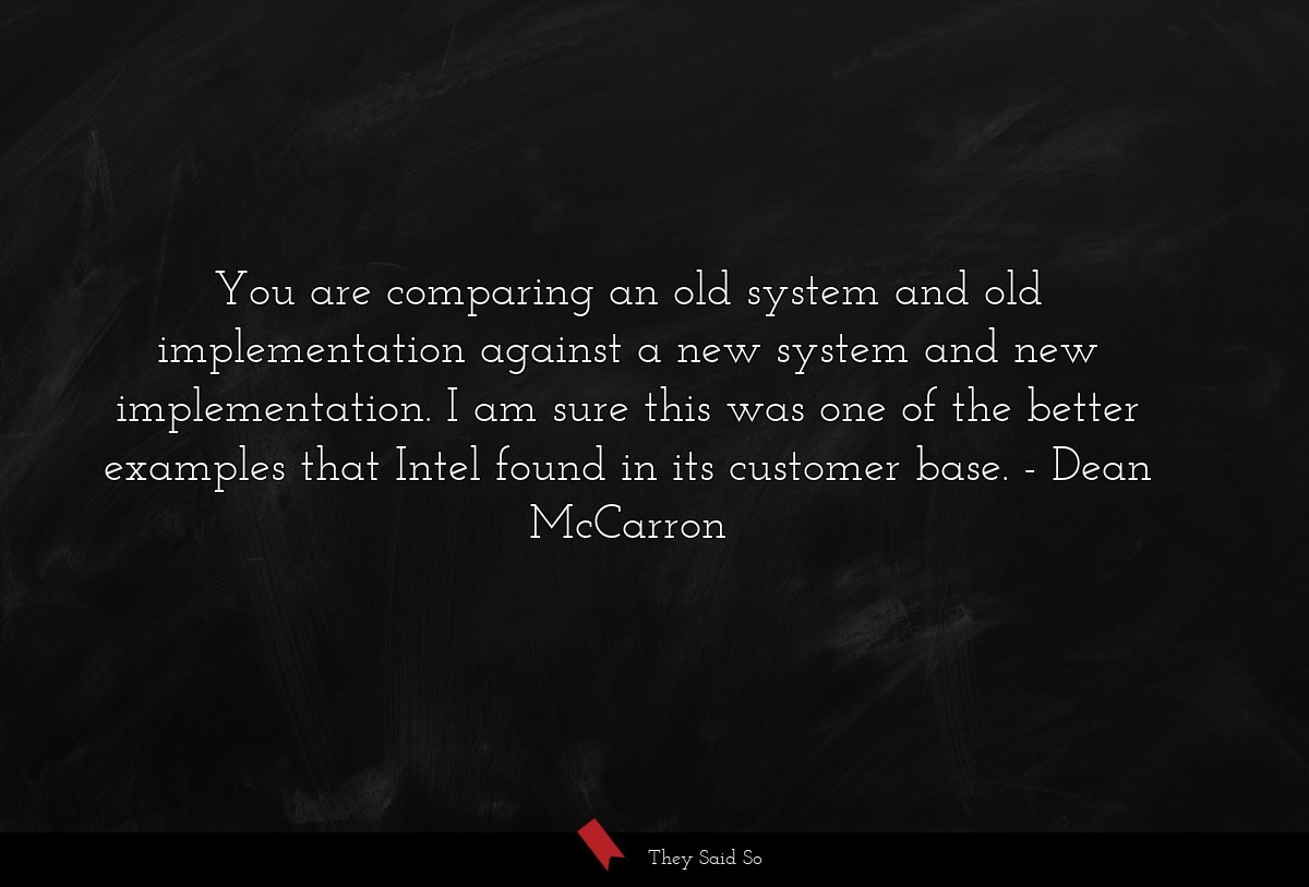 You are comparing an old system and old implementation against a new system and new implementation. I am sure this was one of the better examples that Intel found in its customer base.